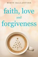 Faith, Love and Forgiveness 1498405320 Book Cover