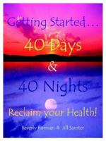 Getting Started. . . 40 Days & 40 Nights Reclaim Your Health! 1425900860 Book Cover