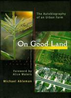 On Good Land: The Autobiography of an Urban Farm 0811819213 Book Cover
