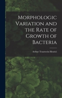 Morphologic Variation and the Rate of Growth of Bacteria (Classic Reprint) 1013451848 Book Cover
