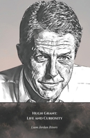 Hugh Grant: Life and Curiosity: The official tribute to the undisputed star of romantic comedies B0DTKL565G Book Cover