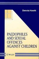 Paedophiles and Sexual Offences Against Children 0471939390 Book Cover