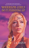 Warrior Girls Do It Standing Up: Your Racy Guide to Create Total Awareness, Empowerment & Prosperity in All Areas of Your Life 0228827132 Book Cover