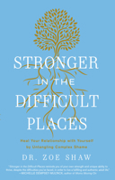 Stronger in the Difficult Places: Heal Your Relationship with Yourself by Unraveling Complex Shame 0593601084 Book Cover