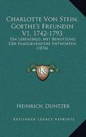 Charlotte Von Stein, Goethe's Freundin V1, 1742-1793: Ein Lebensbild, Mit Benutzung Der Familienpapiere Entworfen (1874) 1168122023 Book Cover