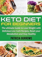 Keto Diet For Beginners: The ultimate Guide to Lose Weight with Delicious Low Carb Recipes, Reset your Metabolism and Stay Healthy 1801470960 Book Cover