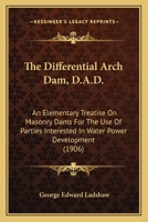 The Differential Arch Dam, D.A.D.: An Elementary Treatise On Masonry Dams For The Use Of Parties Interested In Water Power Development 1167184084 Book Cover
