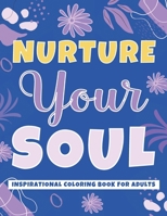 Nurture Your Soul: Inspirational Coloring Book for Adults, Motivational Words & Quotes Coloring Book for Women | Flower Patterns for Mindful Coloring | Self-Reflection & Empowerment B0C6C1KMNJ Book Cover