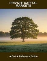 Private Capital Markets: A Quick Reference Guide B0G449J951 Book Cover
