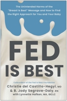 Fed Is Best: The Unintended Dangers of Breast Is Best and How to Find the Right Approach Fo R You and Your Baby 1637744625 Book Cover