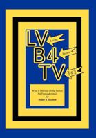 LVB4TV: What it was like Living Before Fat Free and e-mail 1477128085 Book Cover