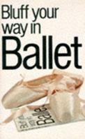 Bluff Your Way in Ballet (Bluffer's Guides) 1853040460 Book Cover