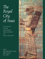 Royal City of Susa: Ancient Near Eastern Treasures in the Louvre 0300201273 Book Cover