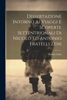 Dissertazione Intorno Ai Viaggi E Scoperte Settentrionali Di Nicolò Ed Antonio Fratelli Zeni (Italian Edition) 1022574698 Book Cover