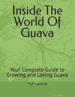 Inside The World Of Guava: Your Complete Guide to Growing and Loving Guava B0F5HPXFZD Book Cover