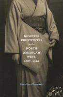 Japanese Prostitutes in the North American West, 1887-1920 (Emil and Kathleen Sick Series in Western History and Biography) 0295743638 Book Cover