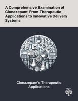 A Comprehensive Examination of Clonazepam: From Therapeutic Applications to Innovative Delivery Systems 1022903276 Book Cover