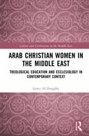 Arab Christian Women in the Middle East: Theological Education and the Contemporary Context (Culture and Civilization in the Middle East) 104113522X Book Cover