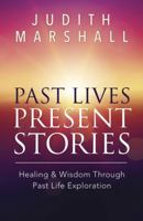 Past Lives, Present Stories: Healing & Wisdom Through Past Life Exploration 0738736686 Book Cover