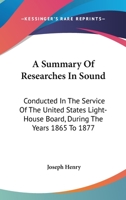 A Summary Of Researches In Sound: Conducted In The Service Of The United States Light-House Board, During The Years 1865 To 1877 0530576708 Book Cover