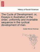 The Cycle Of Development: Or Essays In Illustration Of The Order, Uniformity, And Invariable Sequence In The Cyclical Development Of Man 1240889119 Book Cover