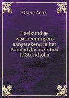 Heelkundige Waarneemingen, Aangetekend in Het Koninglyke Hospitaal Te Stockholm 1247519848 Book Cover