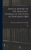 Annual Report of the Adjutant-General of the State of New Jersey 1865: 1865 1018604103 Book Cover