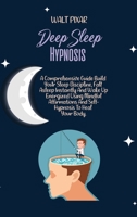 Deep Sleep Hypnosis: A Comprehensive Guide Build Your Sleep Discipline, Fall Asleep Instantly And Wake Up Energized Using Mindful Affirmations And Self-Hypnosis To Heal Your Body. 1802251049 Book Cover