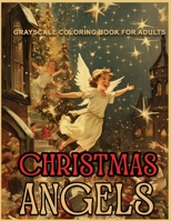 Grayscale coloring book for adults christmas angels: A Vintage Grayscale coloring book Featuring 30+ Retro & old time Christmas Angels Designs to Draw B08MSQ41TT Book Cover