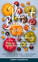 Plant Breeding for the Home Gardener: How to Create Unique Vegetables and Flowers 1604693649 Book Cover