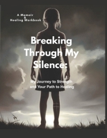 Breaking Through My Silence: My Journey to Strength and Your Path to Healing B0F6TZ8MHS Book Cover