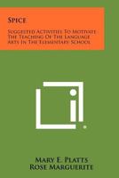Spice: Suggested Activities To Motivate The Teaching Of The Language Arts In The Elementary School 1258382253 Book Cover