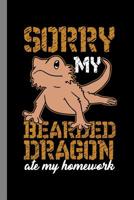 Sorry My Bearded Dragon Ate My Homework: Bearded Dragon Gift For Animal Lovers (6"x9") Dot Grid Notebook To Write In 1082841439 Book Cover