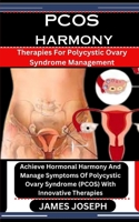PCOS HARMONY: Therapies For Polycystic Ovary Syndrome Management: Achieve Hormonal Harmony And Manage Symptoms Of Polycystic Ovary Syndrome (PCOS) With Innovative Therapies B0CSCZ9DQV Book Cover