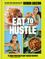 Eat to Hustle: 75 High-Protein Plant-Based Recipes