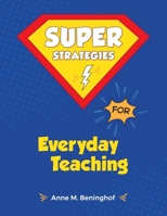 Super Strategies for Everyday Teaching 1974663868 Book Cover