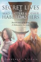 Secret Lives of Mad Hatters & Other Haberdashers (Skewed Views of Life from a Midwestern American) 1682892026 Book Cover