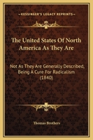 The United States of North America As They Are: Not As They Are Generally Described: Being a Cure for Radicalism 1165132613 Book Cover