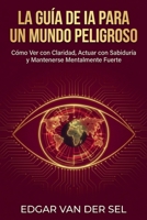 La Guía de IA para un Mundo Peligroso: Cómo Ver con Claridad, Actuar con Sabiduría y Mantenerse Mentalmente Fuerte en Tiempos de Agitación (Spanish Edition) B0GSGTTKK2 Book Cover