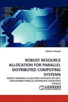ROBUST RESOURCE ALLOCATION FOR PARALLEL DISTRIBUTED COMPUTING SYSTEMS: ROBUST RESOURCE-ALLOCATION METHODS FOR QOS-CONSTRAINED PARALLEL DISTRIBUTED COMPUTING SYSTEMS 3838366727 Book Cover