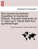 Den danske Konebaads-Expedition til Grønlands Østkyst. Populært beskreven af G. Holm og V. Garde Med Kort, og Afbildninger. 1241425264 Book Cover