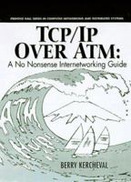 Tcp/Ip over Atm: A No-Nonsense Internetworking Guide (Prentice Hall Series in Computer Networking and Distributed Systems) 0137685998 Book Cover