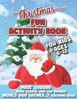 Christmas Fun Activity Book For Kids Ages 6-12: For Boys And Girls, Would You Rather, Mazes. Sudoku, Word Searches, Find the Numbers and Coloring Book B08N1KCGHC Book Cover