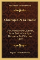 Chronique De La Pucelle: Ou Chronique De Cousinot, Suivie De La Chronique Normande De P. Cochon (1859) 116034079X Book Cover