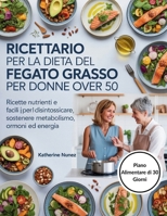 Ricettario per la dieta del fegato grasso per donne over 50: Ricette nutrienti e facili per disintossicare, sostenere metabolismo, ormoni ed energia (Italian Edition) B0GH86LSJD Book Cover