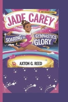 JADE CAREY: Soaring To Gymnastics Glory (Kids' Biography Book) B0DQJFX6BX Book Cover