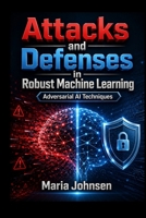 Attacks and Defenses in Robust Machine Learning: Adversarial AI Techniques B0FCFKDNKL Book Cover