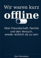 Wir waren kurz offline: Über Freundschaft, Familie und den Versuch, wieder wirklich da zu sein (German Edition) 3695745398 Book Cover