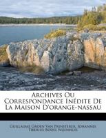 Archives Ou Correspondance In�dite De La Maison D'orange-nassau... 1277564027 Book Cover