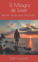 El Milagro de Existir: Diez Mil razones para Vivir En Paz B08R8Y3RK8 Book Cover